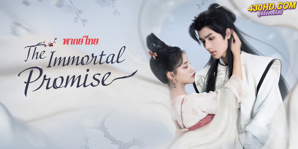 ซีรี่ย์จีน The Immortal Promise สัญญารักนิรันดร์ (2022) พากย์ไทย EP.1-21 จบ