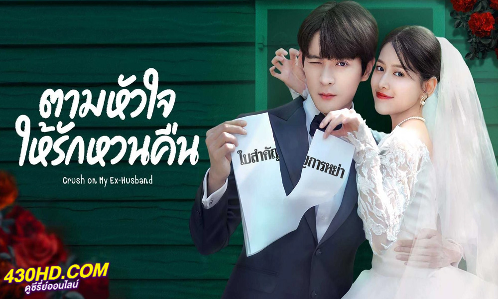 ซีรี่ย์จีน ตามหัวใจให้รักหวนคืน (2023) Crush on My Ex-husband ซับไทย