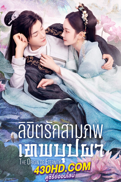 ดูซีรี่ย์จีน ลิขิตรักสามภพเทพบุปผา The Origin of Eternity (2022) พากย์ไทย-ซับไทย