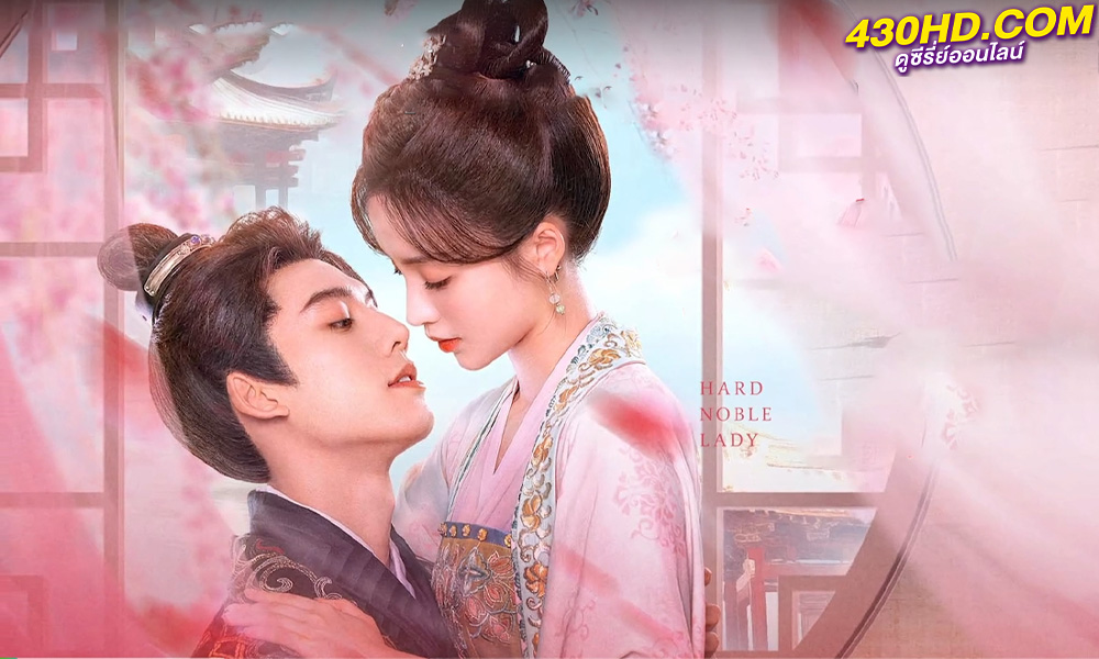 ดูซีรี่ย์ Hard Noble Lady เป็นท่านหญิงแท้จริงแสนลำบาก (2024)