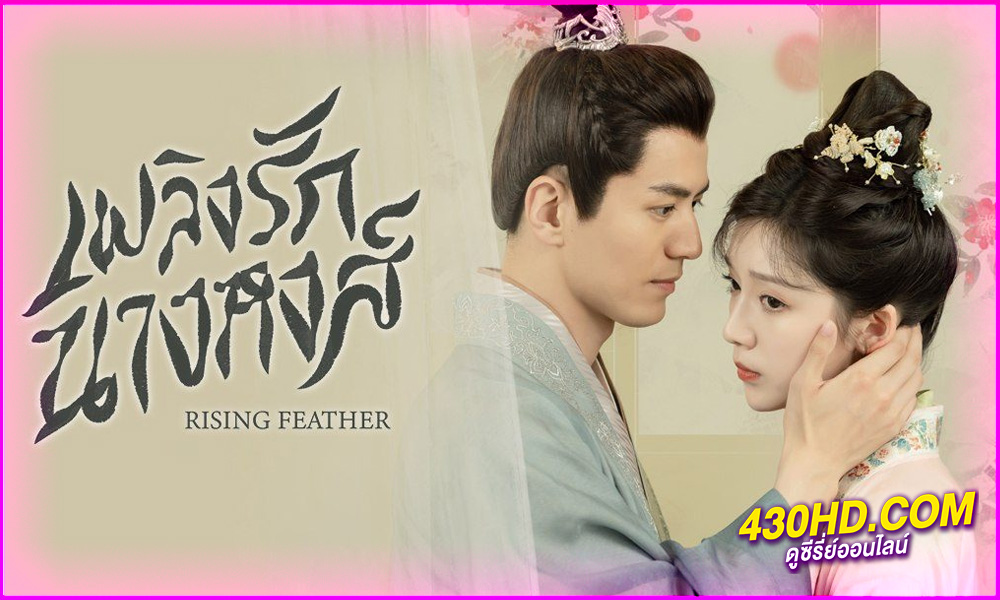 ดูซีรี่ย์จีน เพลิงรักนางหงส์ Rising Feather (2023) พากย์ไทย EP.1-30 (จบ)